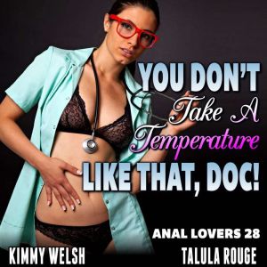 You Dont Take A Temperature Like That, Doc! : Anal Lovers 28 (Virgin Anal Sex Erotica), Kimmy Welsh