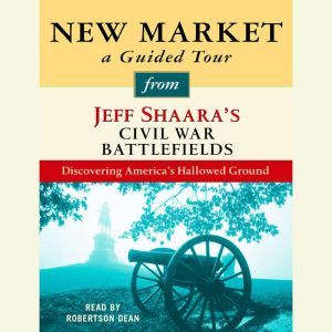 New Market: A Guided Tour from Jeff Shaara's Civil War Battlefields: What happened, why it matters, and what to see, Jeff Shaara