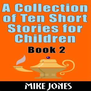 A Collection Of Ten Short Stories For Children  Book 2, Mike Jones
