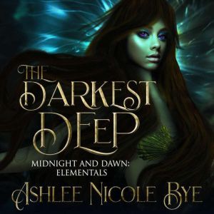 The Darkest Deep: A YA Reverse Harem Fantasy Romance, Ashlee Nicole Bye