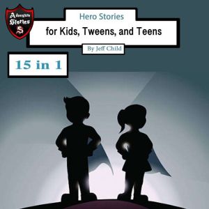 Hero Stories: for Kids, Tweens, and Teens, Jeff Child