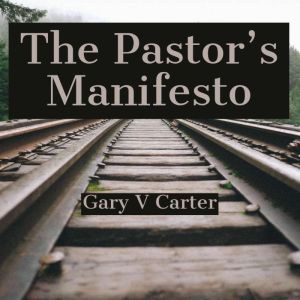 The Pastor's Manifesto: Stop Wondering and Start Growing, Gary V Carter