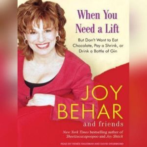 When You Need a Lift: But Don't Want to Eat Chocolate, Pay a Shrink, or Drink a Bottle of Gin, Joy Behar