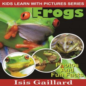 Frogs: Photos and Fun Facts for Kids, Isis Gaillard