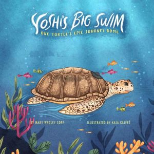Yoshi's Big Swim: One Turtle's Epic Journey Home, Mary Wagley Copp