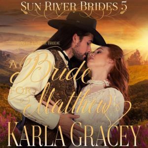 Mail Order Bride - A Bride for Matthew: Sweet Clean Inspirational Frontier Historical Western Romance, Karla Gracey
