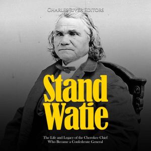 Stand Watie: The Life and Legacy of the Cherokee Chief Who Became a Confederate General, Charles River Editors