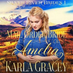 Mail Order Bride Amelia: Sweet Clean Inspirational Frontier Historical Western Romance, Karla Gracey