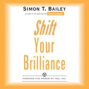Shift Your Brilliance: Harness the Power of You, Inc., Simon T Bailey