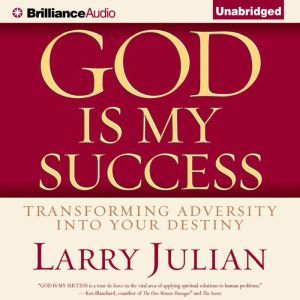 God is My Success: Transforming Adversity into Your Destiny, Larry Julian