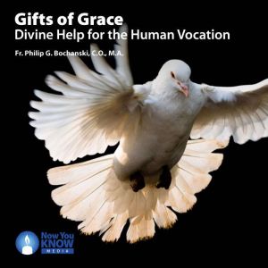 Gifts of Grace: Divine Help for the Human Vocation, Philip G. Bochanski