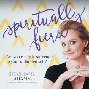 Spiritually Fierce: Are you ready to surrender to your unlimited self?, Ricci-Jane Adams
