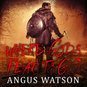 Where Gods Fear to Go: Book 3 of the West of West Trilogy, Angus Watson