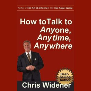 How to Talk to Anybody, Anytime, Anywhere: 3 Steps to Make Instant Connections, Chris Widener
