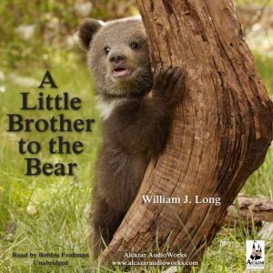 A Little Brother to the Bear: And Other Animal Stories, William J. Long