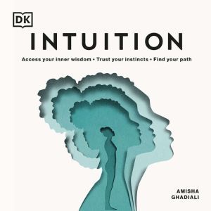 Intuition: Access your intuitive self; Trust your instincts; Find your path, DK