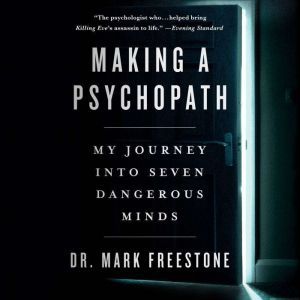 Making a Psychopath: My Journey into Seven Dangerous Minds, Mark Freestone