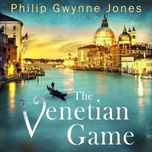 The Venetian Game: a haunting thriller set in the heart of Italy's most secretive city, Philip Gwynne Jones