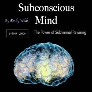 Subconscious Mind: The Power of Subliminal Rewiring, Emily Wilds