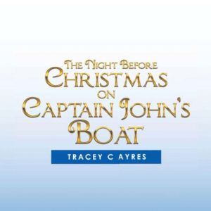 The Night Before Christmas on Captain John's Boat: Father Christmas delivers presents to pirates aboard their ship, Tracey C Ayres