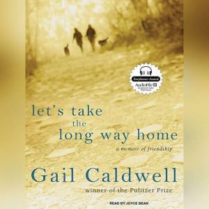 Let's Take the Long Way Home: A Memoir of Friendship, Gail Caldwell