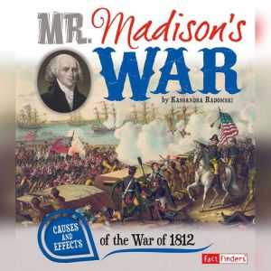 Mr. Madison's War: Causes and Effects of the War of 1812, Kassandra Radomski