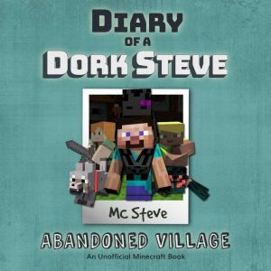 Diary Of A Dork Steve Book 3 - Abandoned Village: An Unofficial Minecraft Book, MC Steve