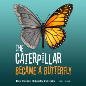 The Caterpillar Became a Butterfly: How Christina Helped the Caterpillar: Children's Adventure Traveling Books in Rhyming Story for kids 3-8 years. Tale in Verse, Max Marshall