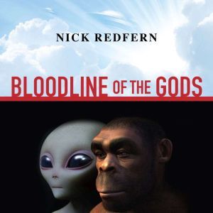Bloodline of the Gods: Unravel the Mystery in the Human Blood Type to Reveal the Aliens Among Us, Nick Redfern