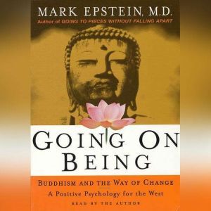 Going on Being: Buddhism and the Way of Change--A Positive Psychology for the West, Mark Epstein