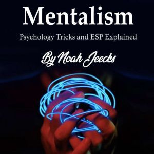 Mentalism: Psychology Tricks and ESP Explained, Noah Jeecks
