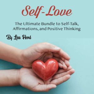 Self-Love: The Ultimate Bundle to Self-Talk, Affirmations, and Positive Thinking, Lisa Herd