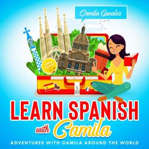 Learn Spanish with Camila: Adventures with Camila around the World, Camila Gonalez