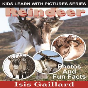 Reindeer: Photos and Fun Facts for Kids, Isis Gaillard