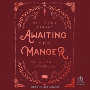 Awaiting the Manger: Whispers of Advent in the Old Testament, Ocieanna Fleiss