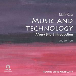 Music and Technology: A Very Short Introduction, 2nd Edition, Mark Katz