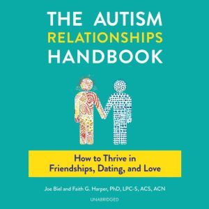 The Autism Relationships Handbook: How to Thrive in Friendships, Dating, and Love, Joe Biel