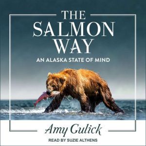The Salmon Way: An Alaska State of Mind, Amy Gulick