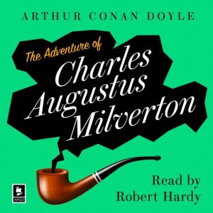 The Adventure Of Charles Augustus Milverton: A Sherlock Holmes Adventure, Arthur Conan Doyle
