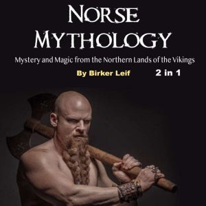 Norse Mythology: Mystery and Magic from the Northern Lands of the Vikings, Birker Leif