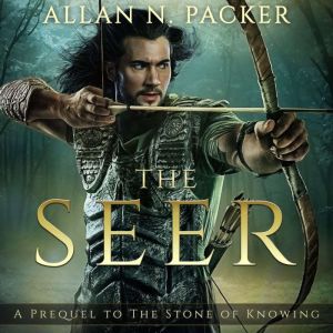 The Seer: A Prequel to The Stone of Knowing, Allan N. Packer