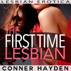 The First Time Lesbian: Lesbian Erotica, Conner Hayden
