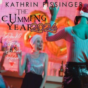 The Cumming Year - 2024: Double-Fisting Lesbian Holes, Kathrin Pissinger