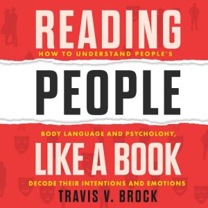 Reading People Like a Book: How to understand people's body language and psychology, decode their intentions and emotions, Travis V. Brock