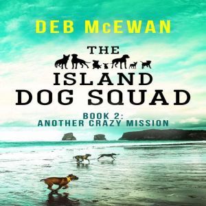 The Island Dog Squad Book 2: Another Crazy Mission, Deb McEwan