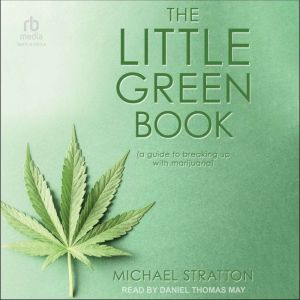 The Little Green Book: (a guide to breaking up with marijuana), Michael Stratton