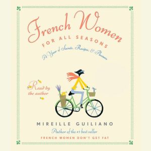 French Women for All Seasons: A Year of Secrets, Recipes, and Pleasure, Mireille Guiliano