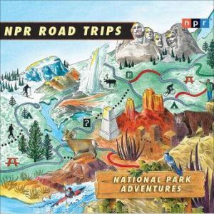 NPR Road Trips: National Park Adventures: Stories That Take You Away . . ., NPR