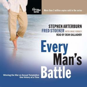 Every Man's Battle: Winning the War on Sexual Temptation One Victory at a Time, Stephen Arterburn