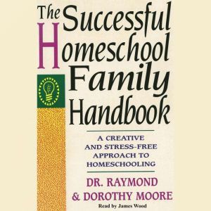 The Successful Homeschool Family Handbook: A Creative and Stress-Free Approach to Homeschooling., Raymond S. Moore